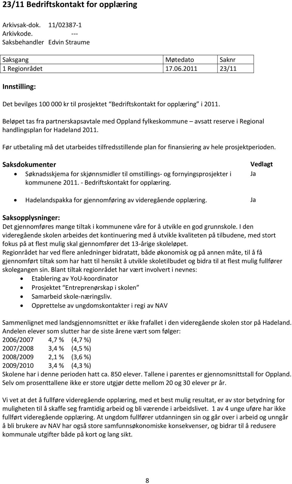 Beløpet tas fra partnerskapsavtale med Oppland fylkeskommune avsatt reserve i Regional handlingsplan for Hadeland 2011.