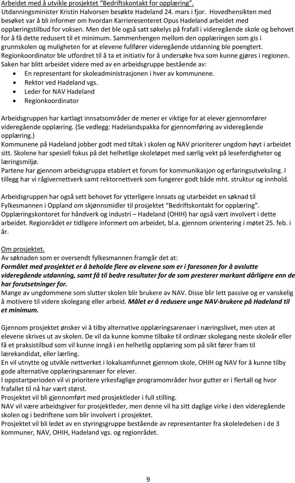 Men det ble også satt søkelys på frafall i videregående skole og behovet for å få dette redusert til et minimum.