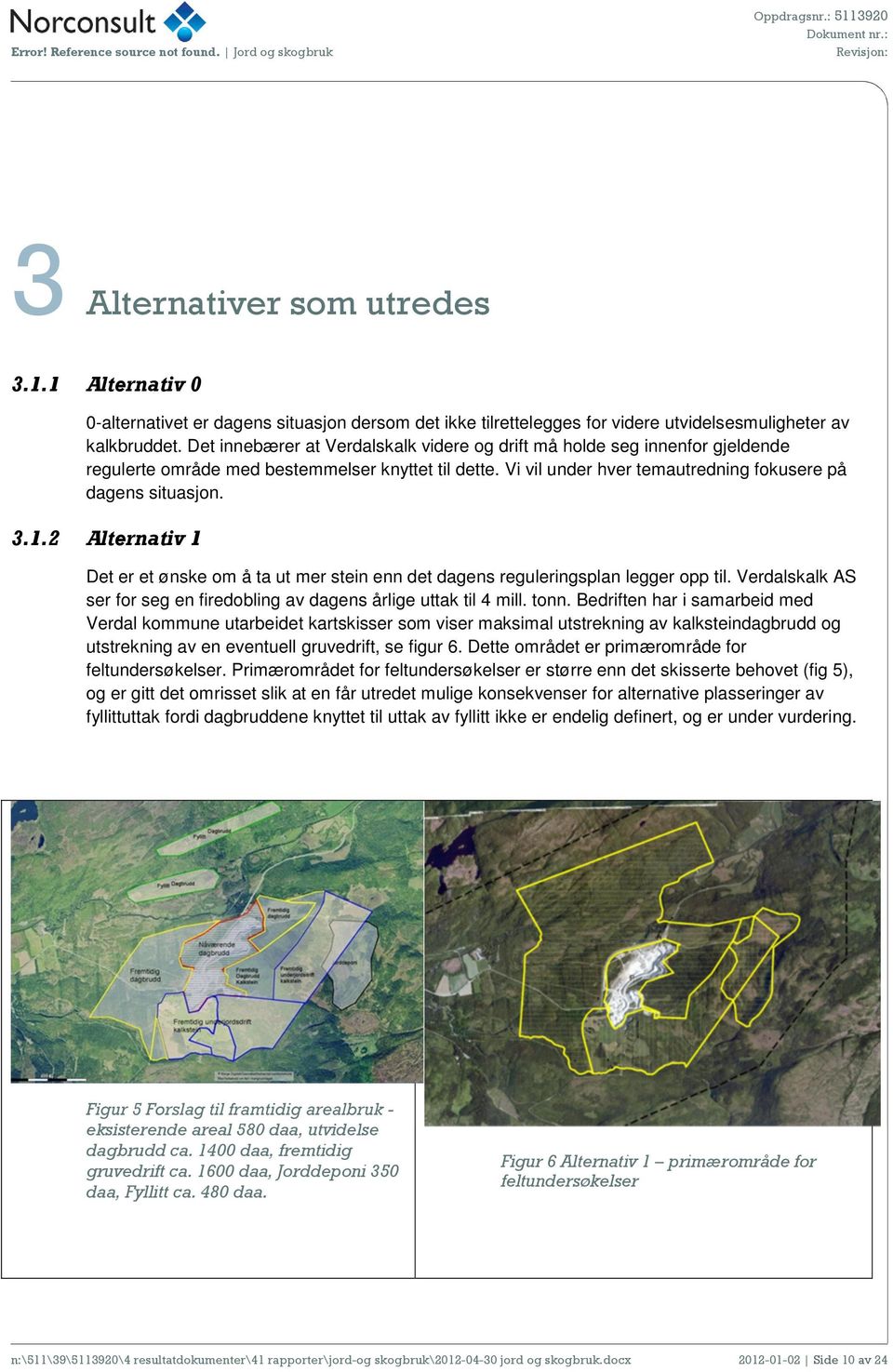 2 Alternativ 1 Det er et ønske om å ta ut mer stein enn det dagens reguleringsplan legger opp til. Verdalskalk AS ser for seg en firedobling av dagens årlige uttak til 4 mill. tonn.