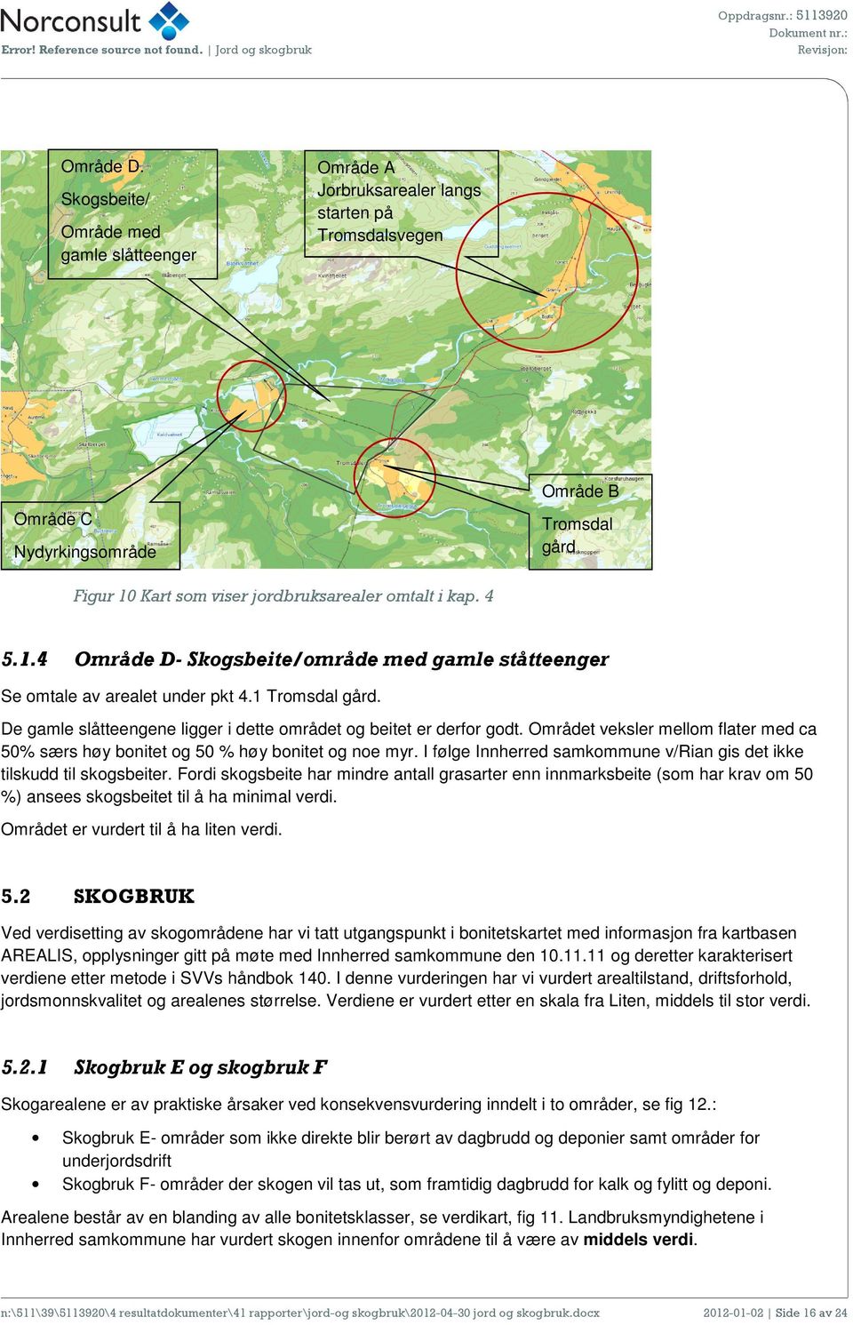 kap. 4 5.1.4 Område D- Skogsbeite/område med gamle ståtteenger Se omtale av arealet under pkt 4.1 Tromsdal gård. De gamle slåtteengene ligger i dette området og beitet er derfor godt.