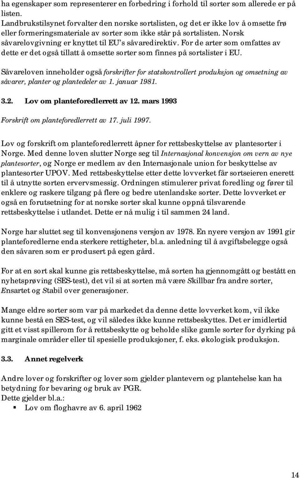 Norsk såvarelovgivning er knyttet til EU s såvaredirektiv. For de arter som omfattes av dette er det også tillatt å omsette sorter som finnes på sortslister i EU.