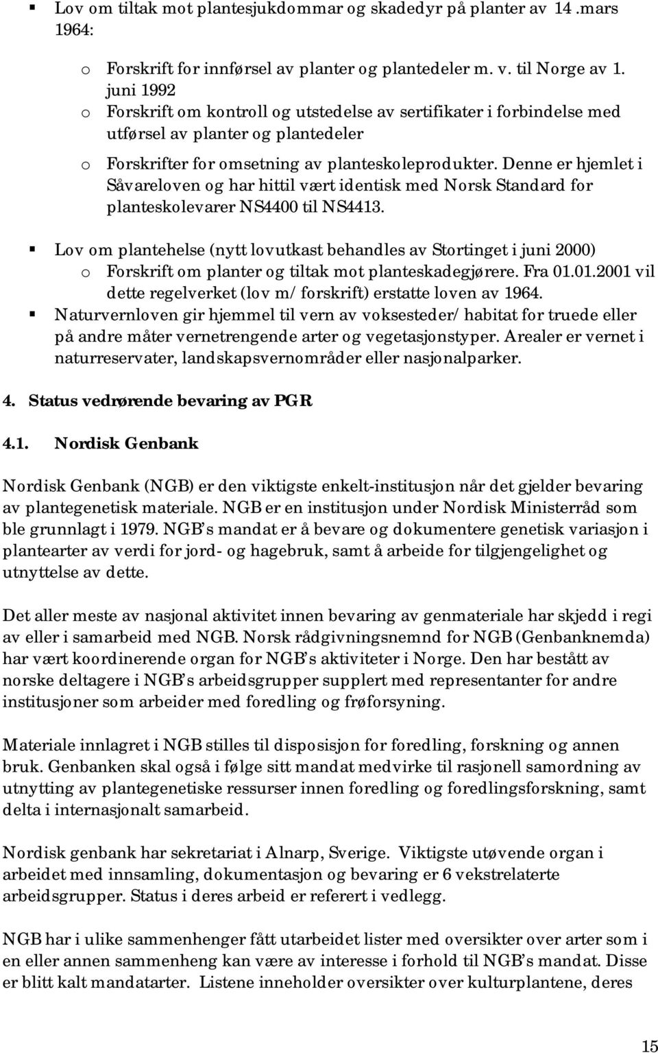 Denne er hjemlet i Såvareloven og har hittil vært identisk med Norsk Standard for planteskolevarer NS4400 til NS4413.