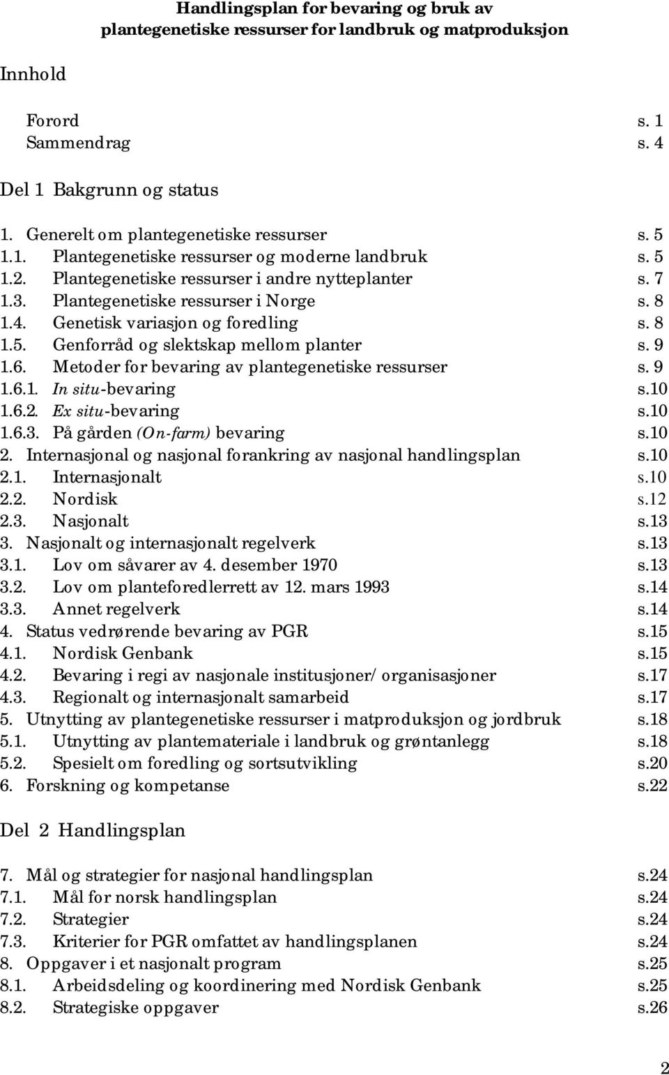8 1.5. Genforråd og slektskap mellom planter s. 9 1.6. Metoder for bevaring av plantegenetiske ressurser s. 9 1.6.1. In situ-bevaring s.10 1.6.2. Ex situ-bevaring s.10 1.6.3.