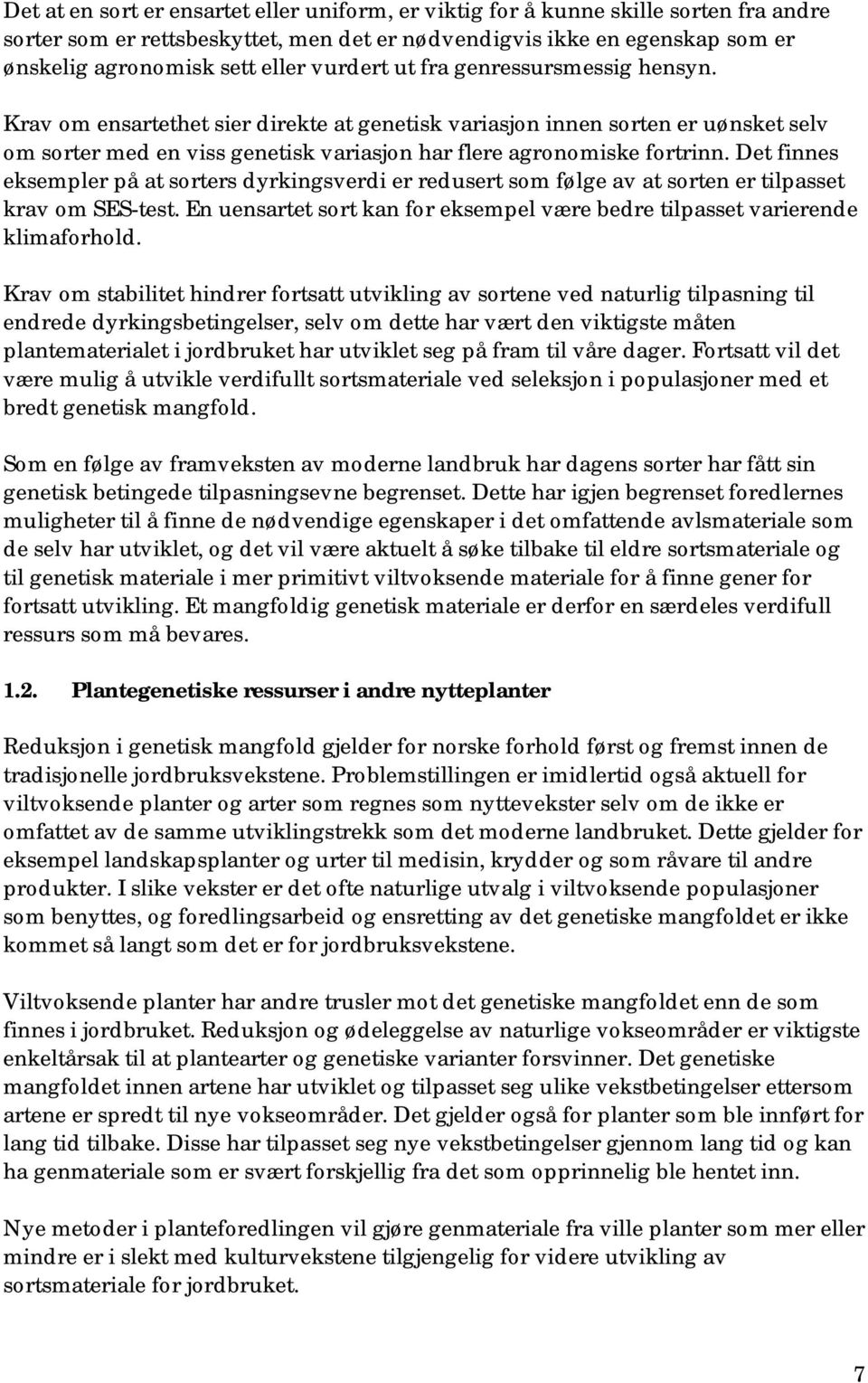 Det finnes eksempler på at sorters dyrkingsverdi er redusert som følge av at sorten er tilpasset krav om SES-test. En uensartet sort kan for eksempel være bedre tilpasset varierende klimaforhold.