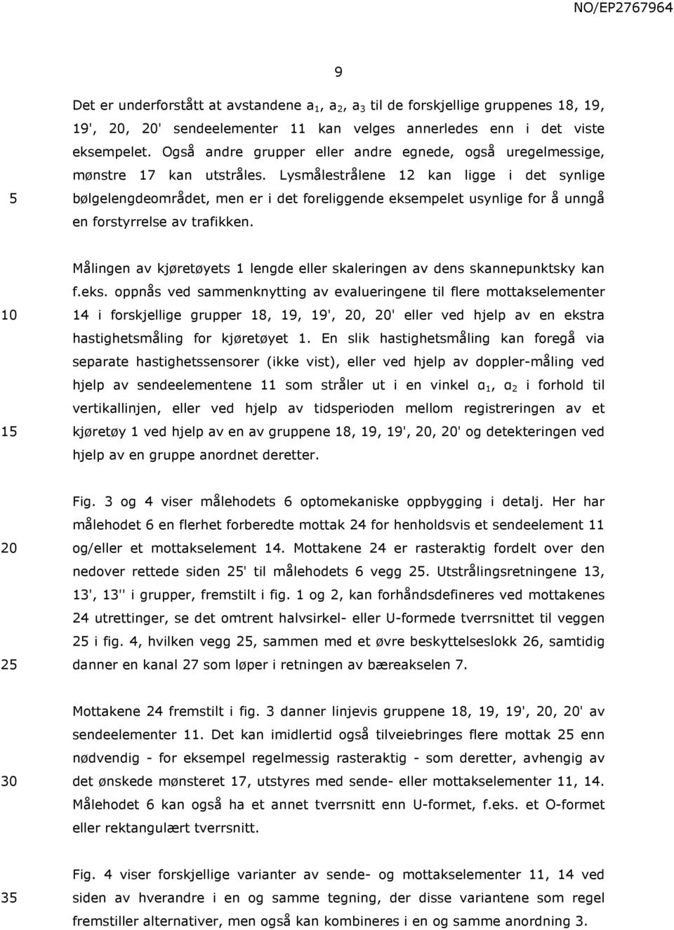 Lysmålestrålene 12 kan ligge i det synlige bølgelengdeområdet, men er i det foreliggende eksempelet usynlige for å unngå en forstyrrelse av trafikken.