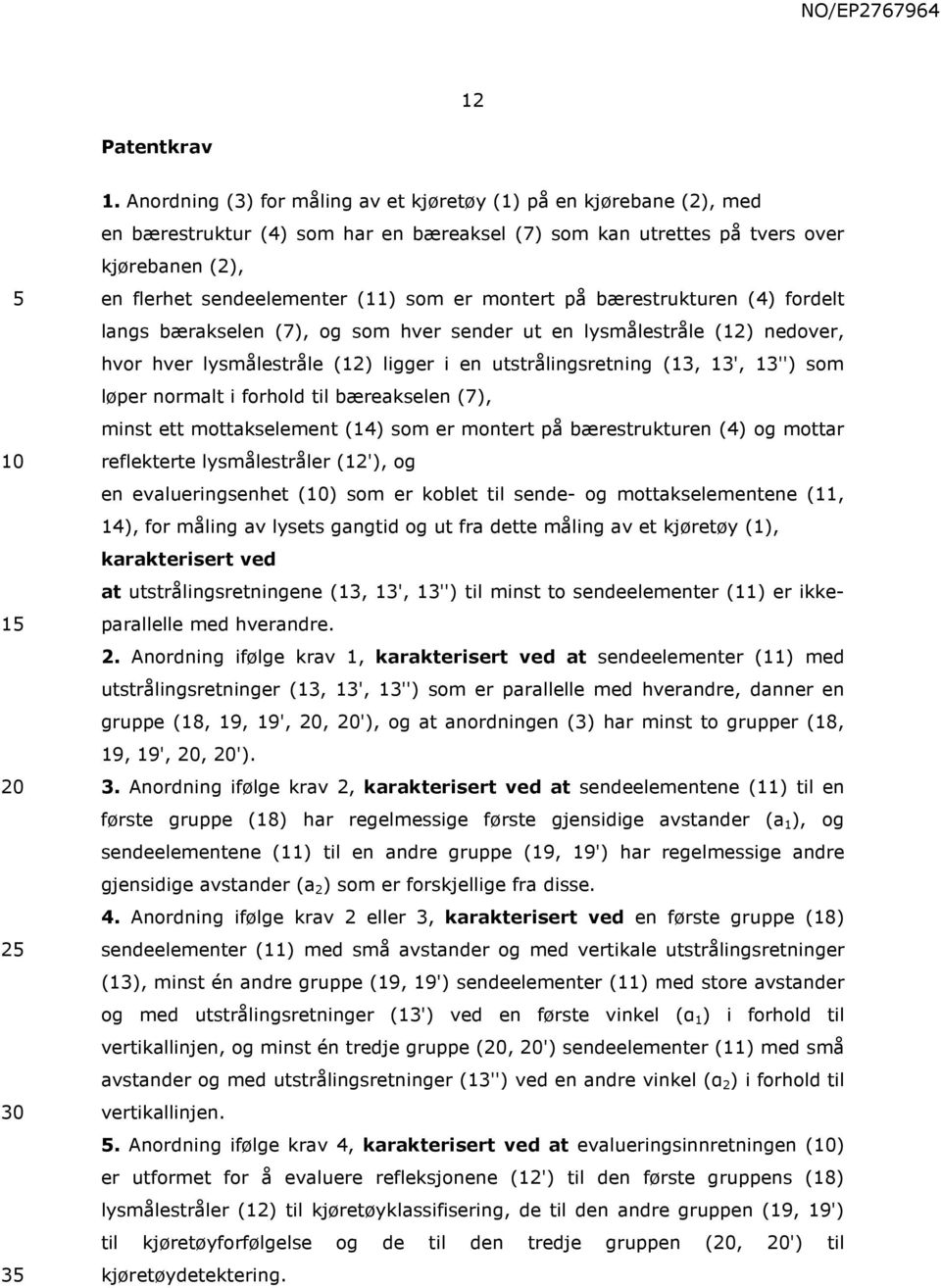 montert på bærestrukturen (4) fordelt langs bærakselen (7), og som hver sender ut en lysmålestråle (12) nedover, hvor hver lysmålestråle (12) ligger i en utstrålingsretning (13, 13', 13'') som løper