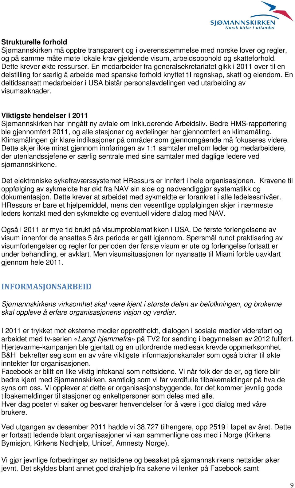 En deltidsansatt medarbeider i USA bistår personalavdelingen ved utarbeiding av visumsøknader. Viktigste hendelser i 2011 Sjømannskirken har inngått ny avtale om Inkluderende Arbeidsliv.