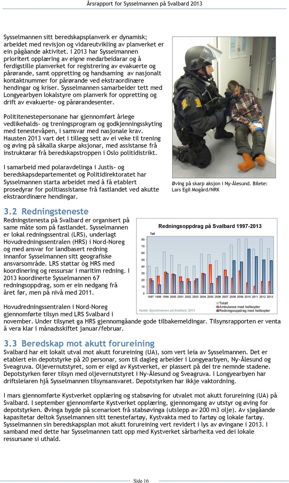 for pårørande ved ekstraordinære hendingar og kriser. Sysselmannen samarbeider tett med Longyearbyen lokalstyre om planverk for oppretting og drift av evakuerte- og pårørandesenter.