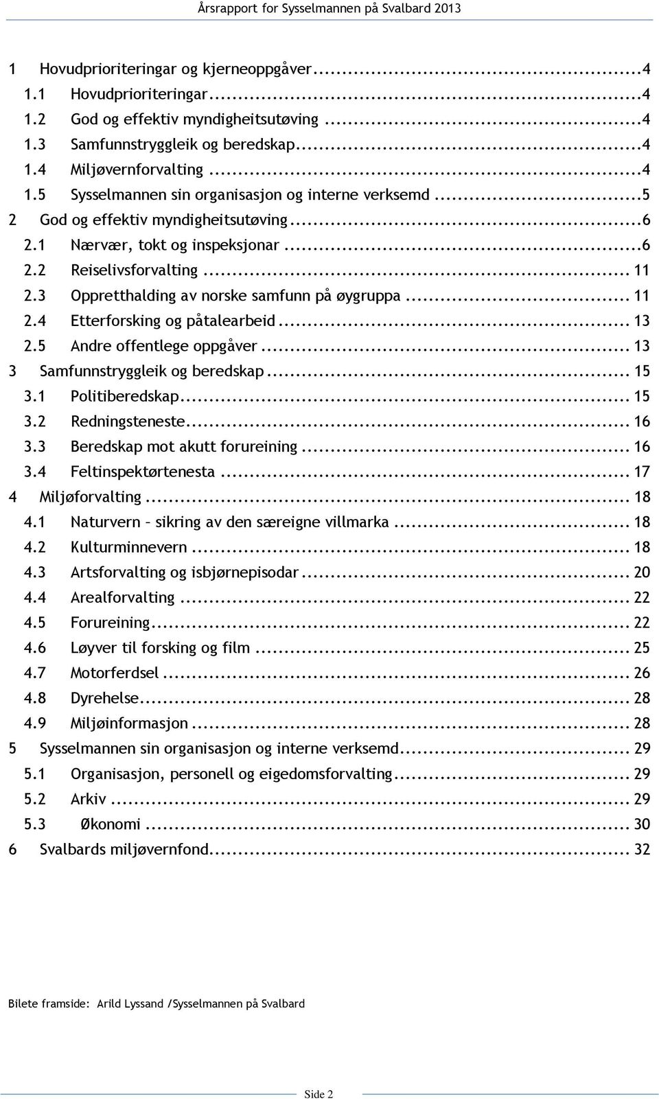 .. 13 2.5 Andre offentlege oppgåver... 13 3 Samfunnstryggleik og beredskap... 15 3.1 Politiberedskap... 15 3.2 Redningsteneste... 16 3.3 Beredskap mot akutt forureining... 16 3.4 Feltinspektørtenesta.