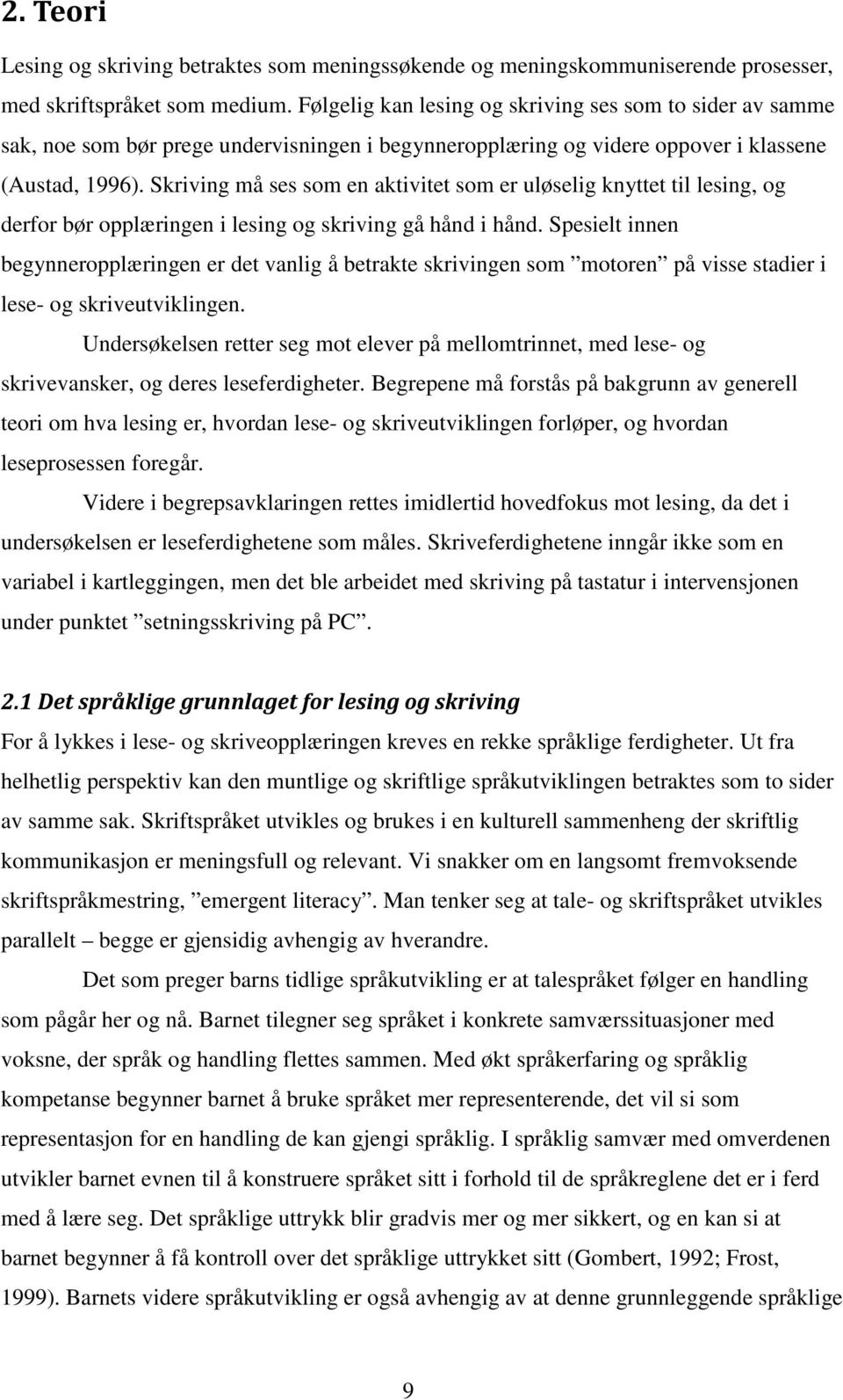 Skriving må ses som en aktivitet som er uløselig knyttet til lesing, og derfor bør opplæringen i lesing og skriving gå hånd i hånd.