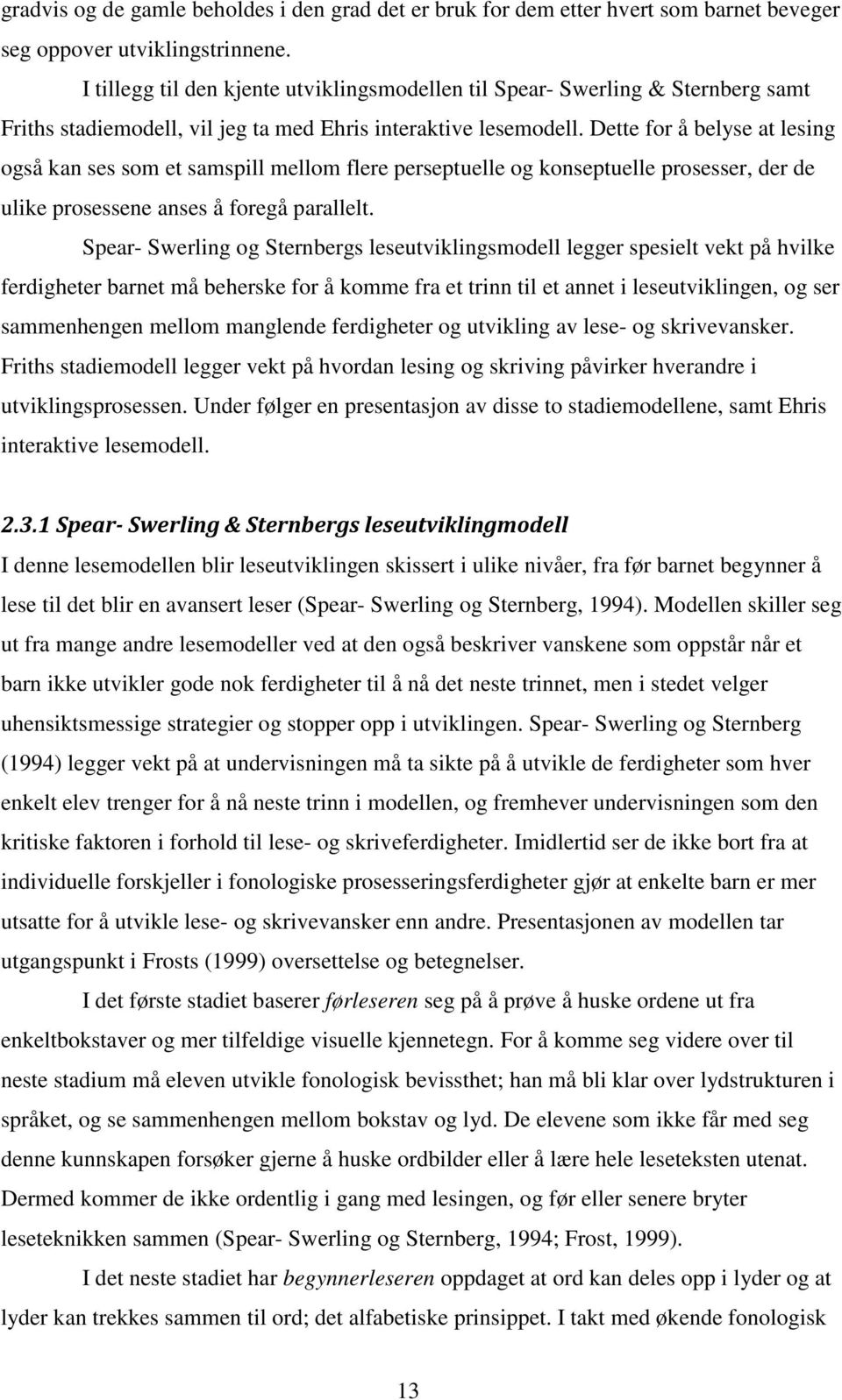 Dette for å belyse at lesing også kan ses som et samspill mellom flere perseptuelle og konseptuelle prosesser, der de ulike prosessene anses å foregå parallelt.