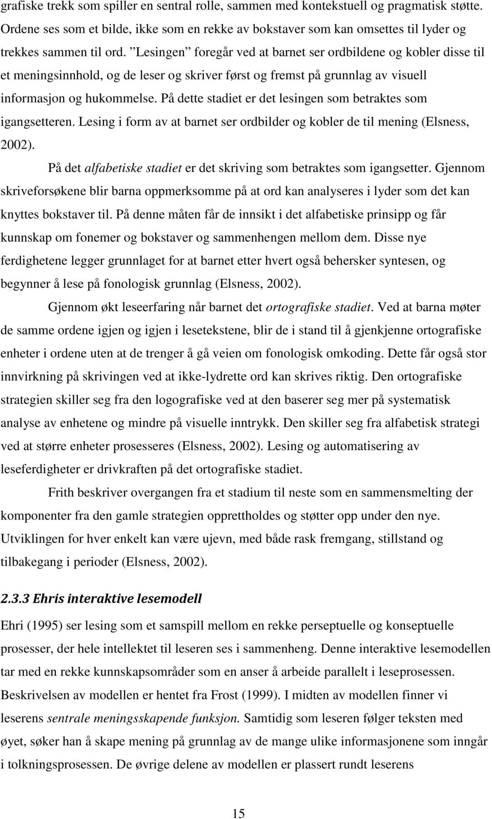 På dette stadiet er det lesingen som betraktes som igangsetteren. Lesing i form av at barnet ser ordbilder og kobler de til mening (Elsness, 2002).