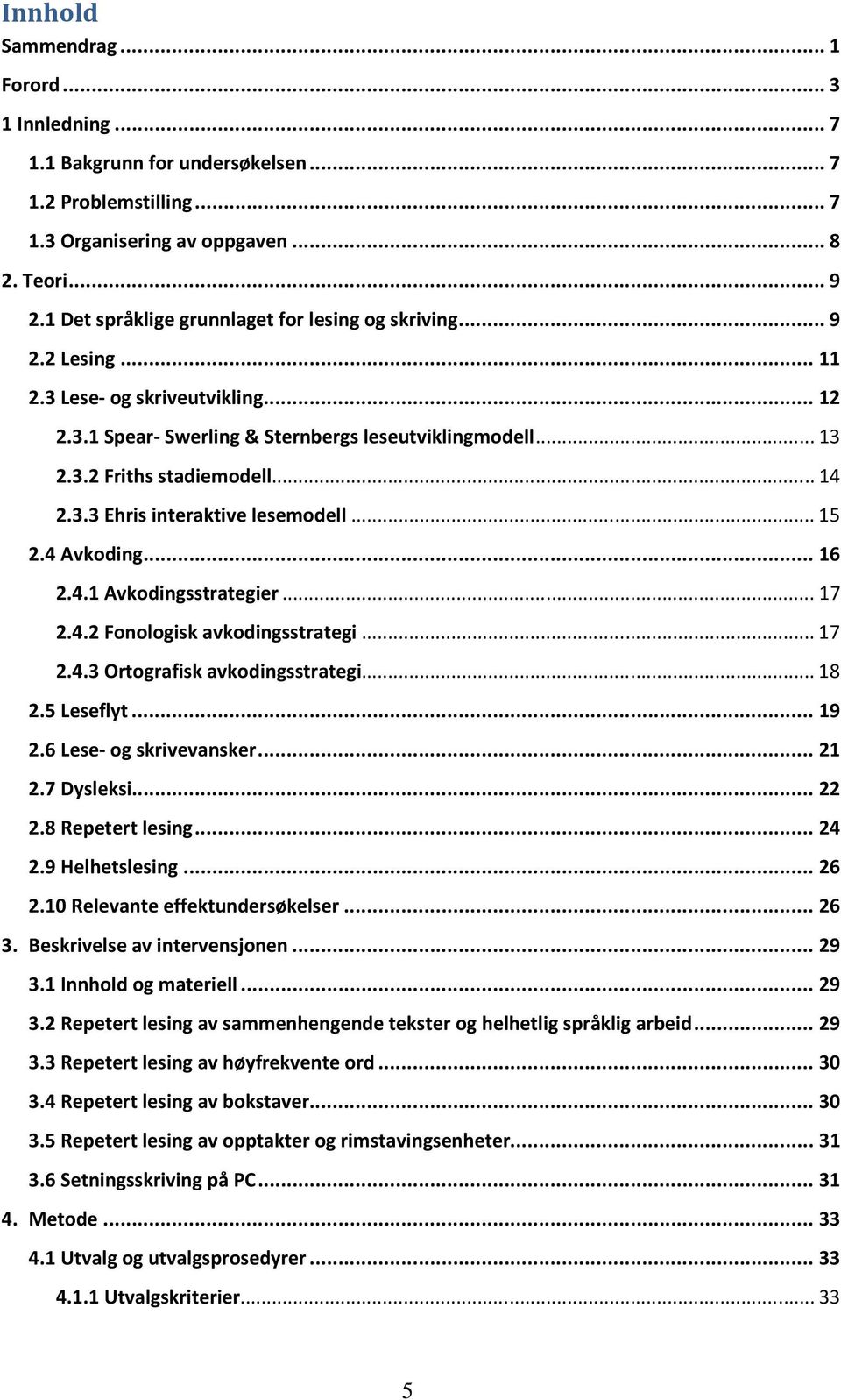 3.3 Ehris interaktive lesemodell... 15 2.4 Avkoding... 16 2.4.1 Avkodingsstrategier... 17 2.4.2 Fonologisk avkodingsstrategi... 17 2.4.3 Ortografisk avkodingsstrategi... 18 2.5 Leseflyt... 19 2.