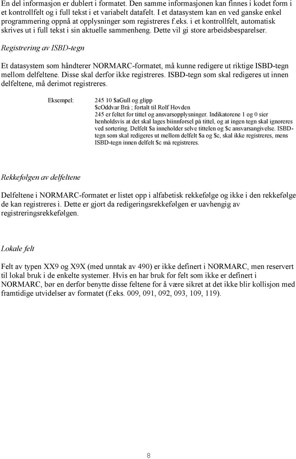 Dette vil gi store arbeidsbesparelser. Registrering av ISBD-tegn Et datasystem som håndterer NORMARC-formatet, må kunne redigere ut riktige ISBD-tegn mellom delfeltene.