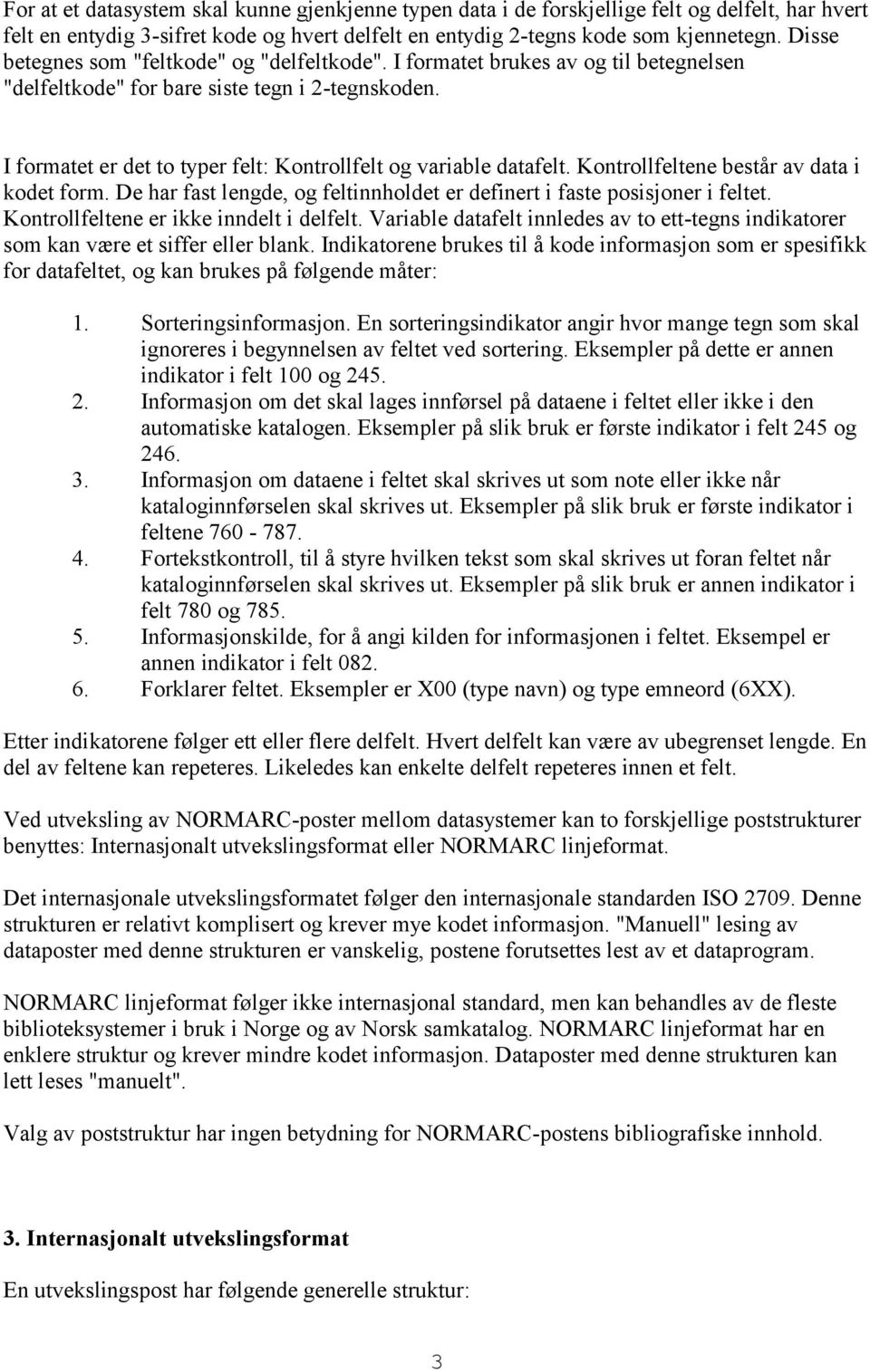 I formatet er det to typer felt: Kontrollfelt og variable datafelt. Kontrollfeltene består av data i kodet form. De har fast lengde, og feltinnholdet er definert i faste posisjoner i feltet.