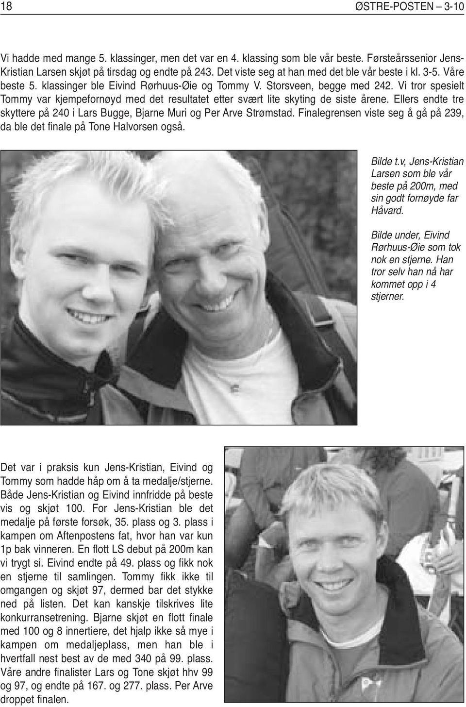 Vi tror spesielt Tommy var kjempefornøyd med det resultatet etter svært lite skyting de siste årene. Ellers endte tre skyttere på 240 i Lars Bugge, Bjarne Muri og Per Arve Strømstad.