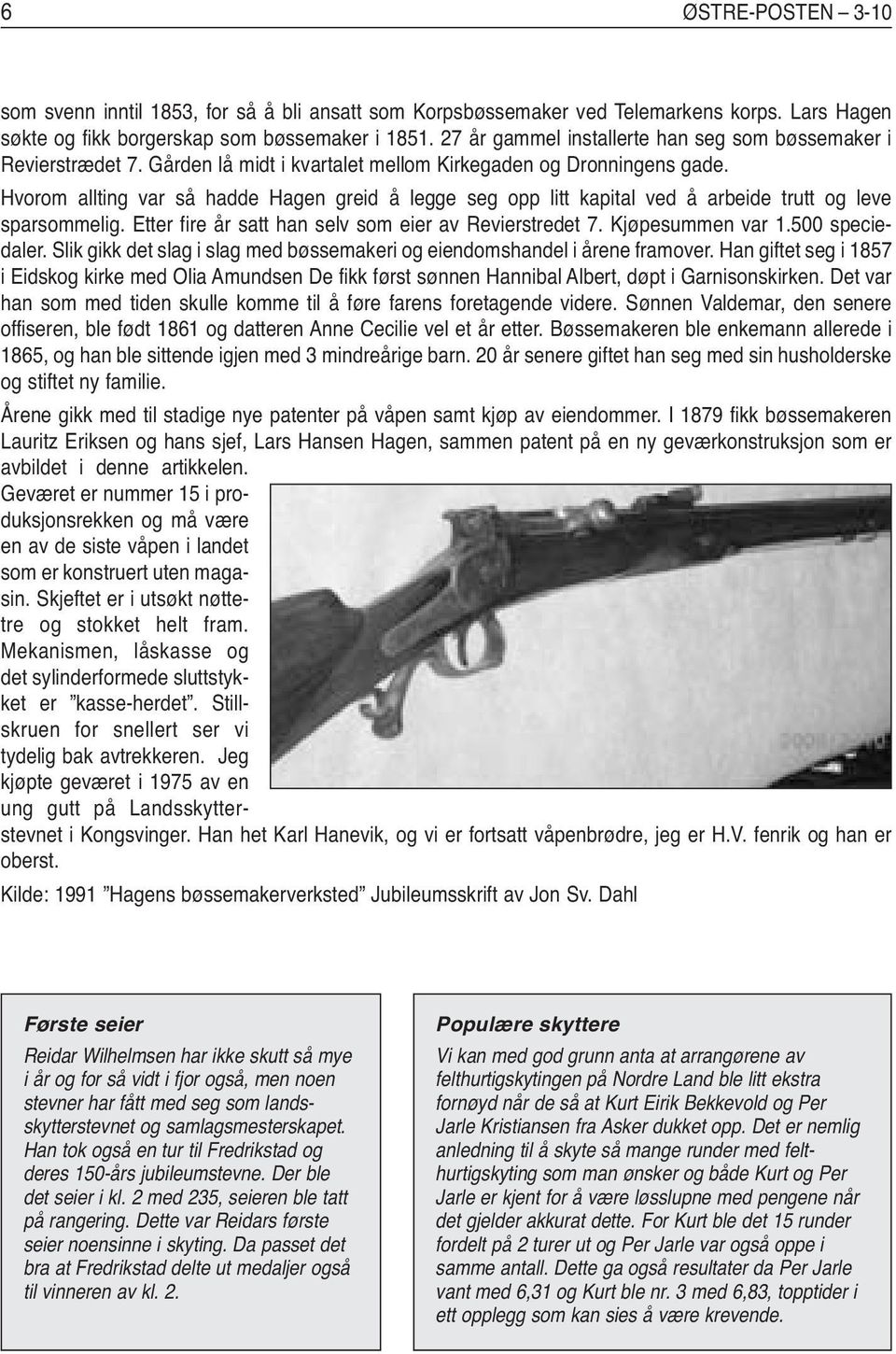 Hvorom allting var så hadde Hagen greid å legge seg opp litt kapital ved å arbeide trutt og leve sparsommelig. Etter fire år satt han selv som eier av Revierstredet 7. Kjøpesummen var 1.