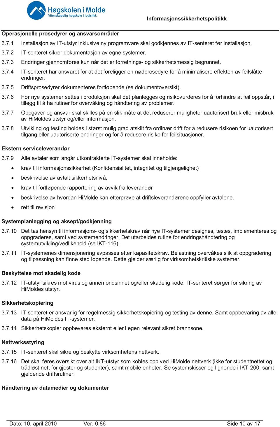 3.7.5 Driftsprosedyrer dokumenteres fortløpende (se dokumentoversikt). 3.7.6 Før nye systemer settes i produksjon skal det planlegges og risikovurderes for å forhindre at feil oppstår, i tillegg til å ha rutiner for overvåking og håndtering av problemer.