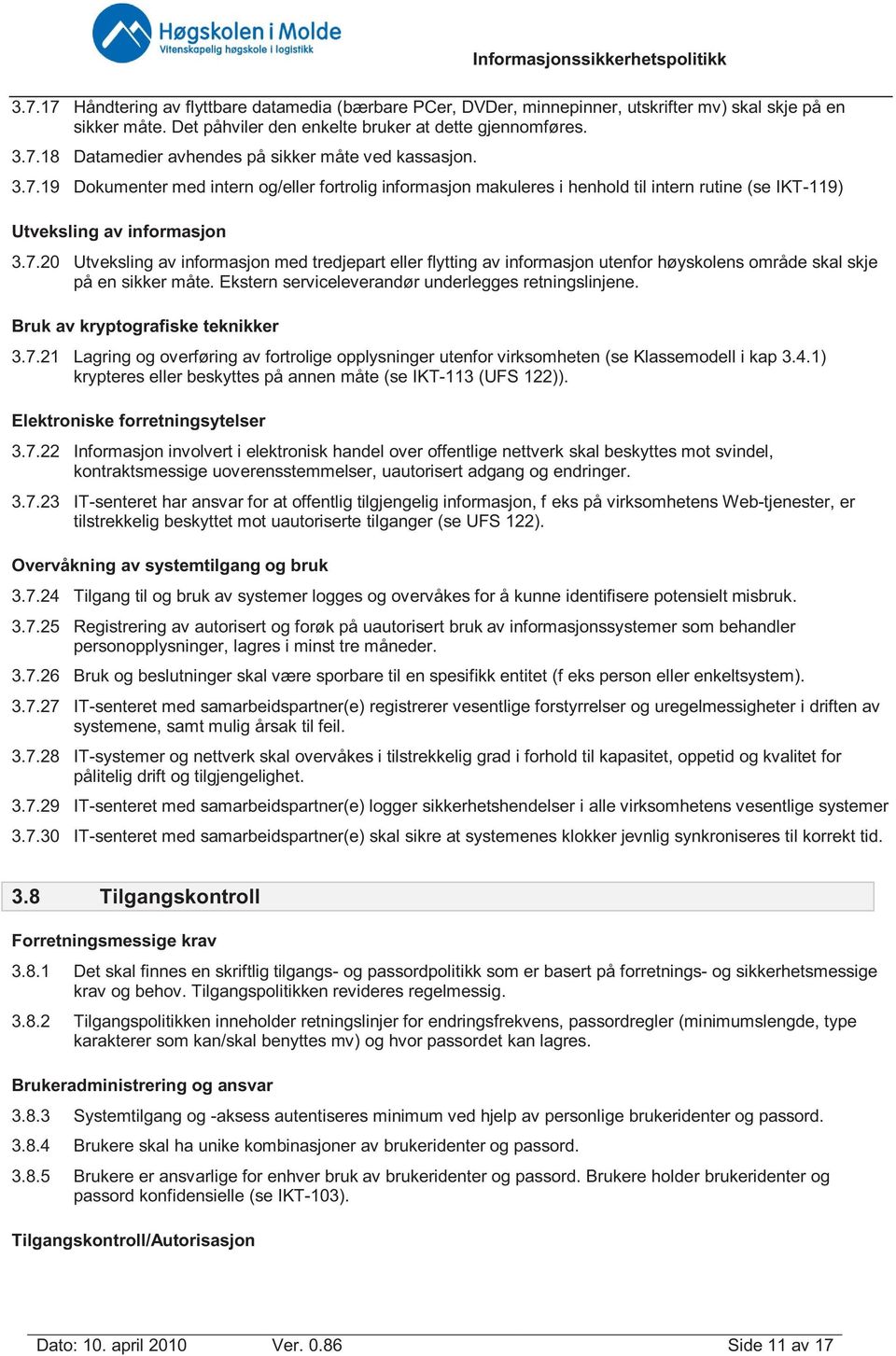 Ekstern serviceleverandør underlegges retningslinjene. Bruk av kryptografiske teknikker 3.7.21 Lagring og overføring av fortrolige opplysninger utenfor virksomheten (se Klassemodell i kap 3.4.