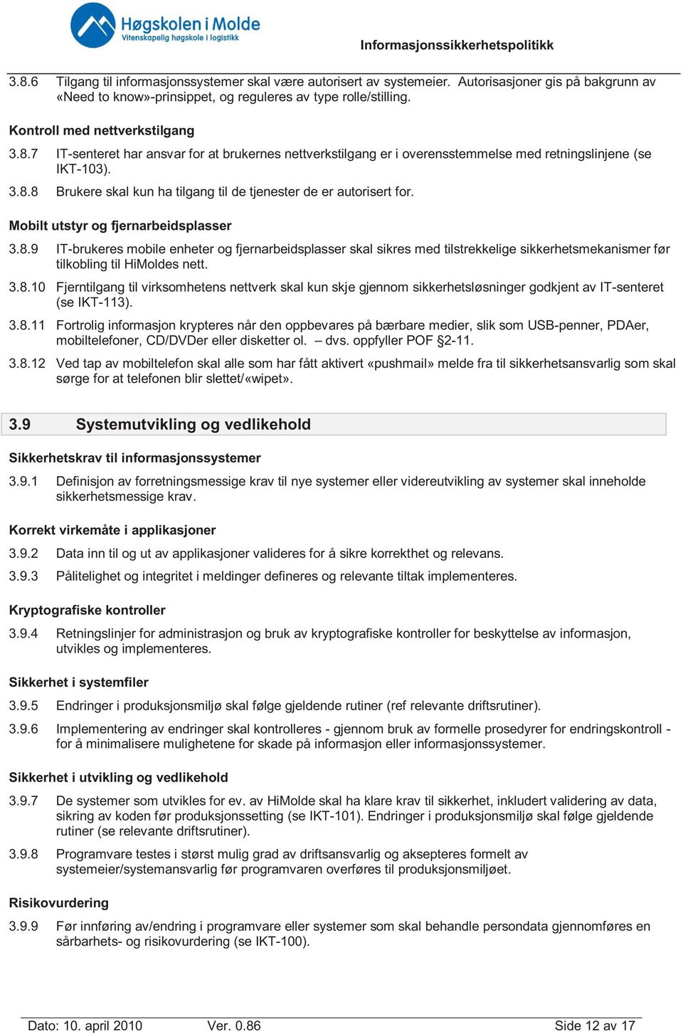 Mobilt utstyr og fjernarbeidsplasser 3.8.9 IT-brukeres mobile enheter og fjernarbeidsplasser skal sikres med tilstrekkelige sikkerhetsmekanismer før tilkobling til HiMoldes nett. 3.8.10 Fjerntilgang til virksomhetens nettverk skal kun skje gjennom sikkerhetsløsninger godkjent av IT-senteret (se IKT-113).