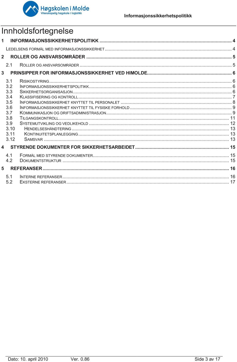 5 INFORMASJONSSIKKERHET KNYTTET TIL PERSONALET... 8 3.6 INFORMASJONSSIKKERHET KNYTTET TIL FYSISKE FORHOLD... 9 3.7 KOMMUNIKASJON OG DRIFTSADMINISTRASJON... 9 3.8 TILGANGSKONTROLL... 11 3.