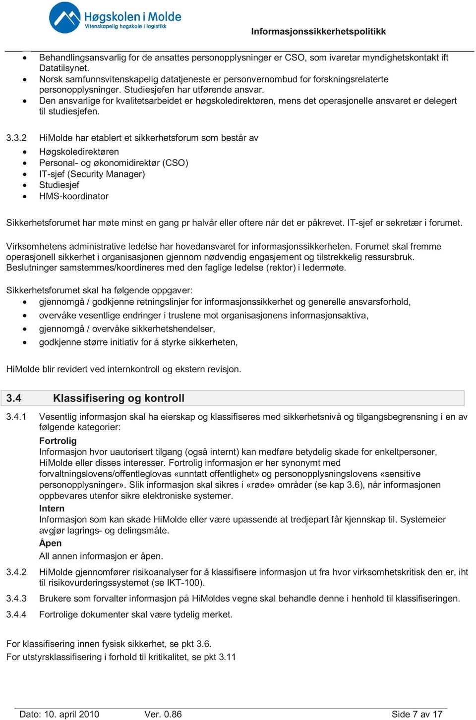 Den ansvarlige for kvalitetsarbeidet er høgskoledirektøren, mens det operasjonelle ansvaret er delegert til studiesjefen. 3.