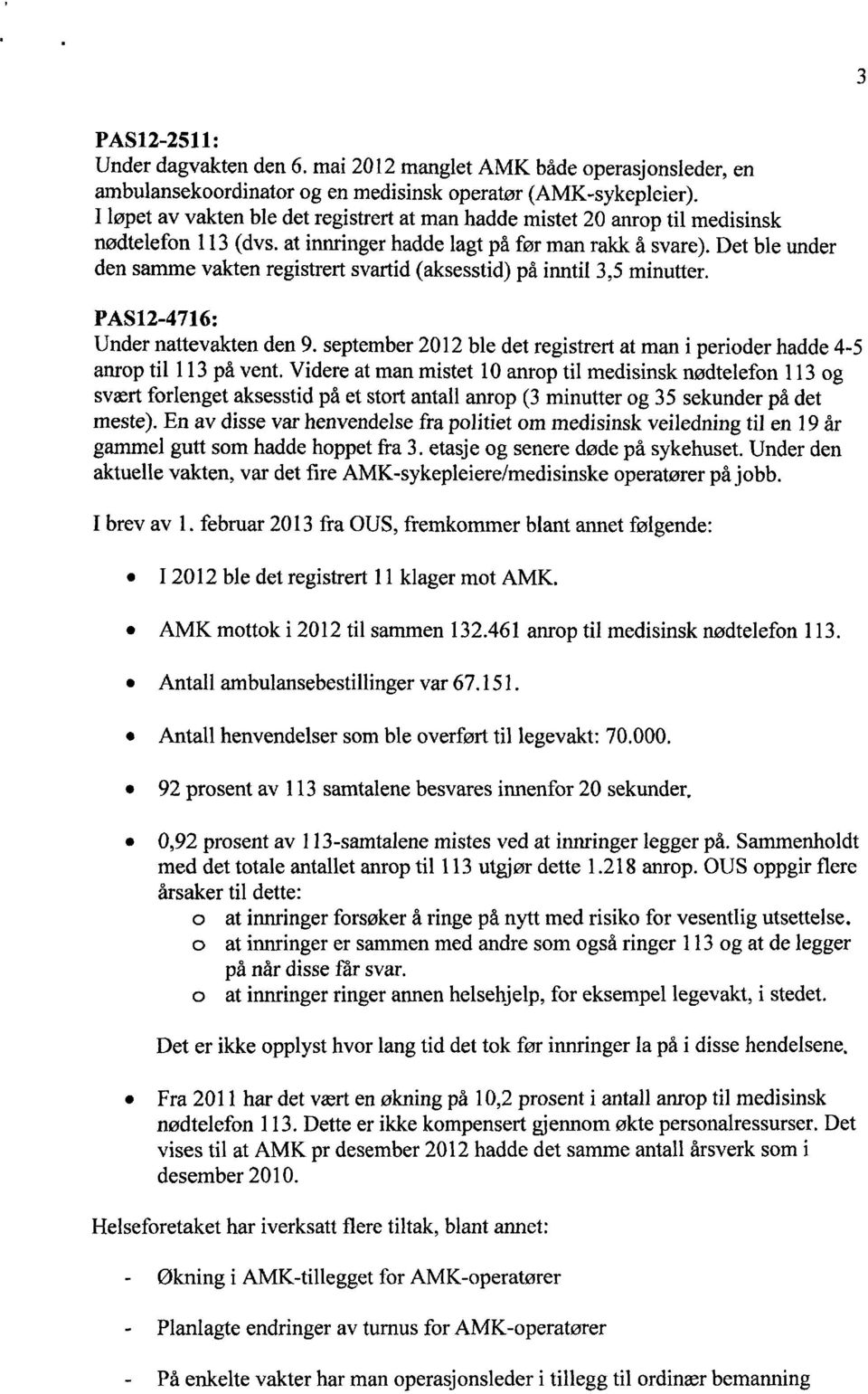 Det ble under den samme vakten registrert svartid (aksesstid) på inntil 3,5 minutter. PAS12-4716: Under nattevakten den 9.