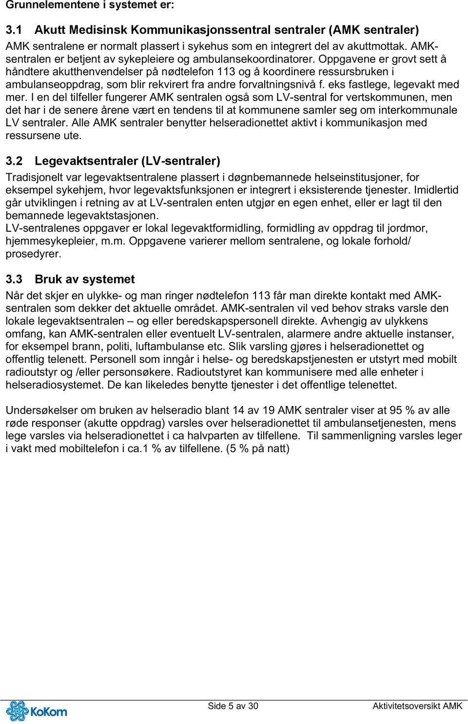 Oppgavene er grovt sett å håndtere akutthenvendelser på nødtelefon 113 og å koordinere ressursbruken i ambulanseoppdrag, som blir rekvirert fra andre forvaltningsnivå f.