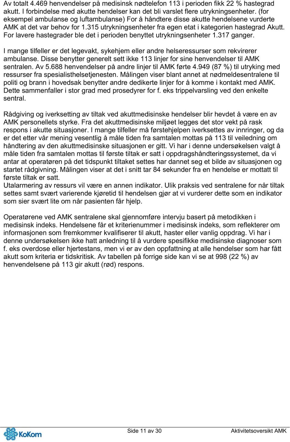 For lavere hastegrader ble det i perioden benyttet utrykningsenheter 1.317 ganger. I mange tilfeller er det legevakt, sykehjem eller andre helseressurser som rekvirerer ambulanse.