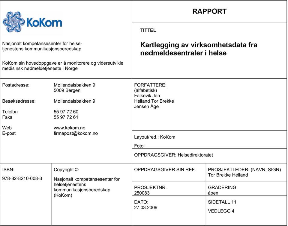 no firmapost@kokom.no FORFATTERE: (alfabetisk) Falkevik Jan Helland Tor Brekke Jensen Åge Layout/red.