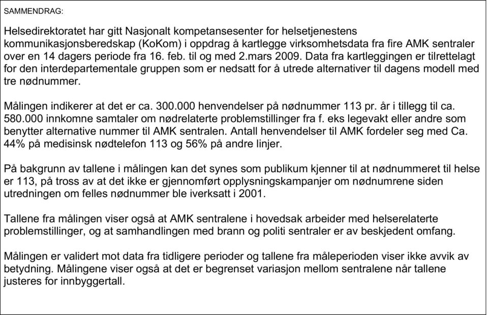 Målingen indikerer at det er ca. 300.000 henvendelser på nødnummer 113 pr. år i tillegg til ca. 580.000 innkomne samtaler om nødrelaterte problemstillinger fra f.