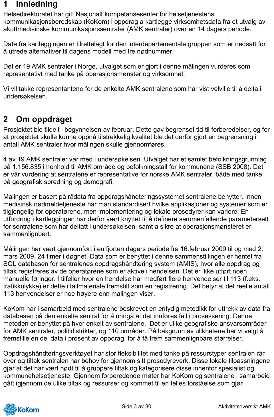 Data fra kartleggingen er tilrettelagt for den interdepartementale gruppen som er nedsatt for å utrede alternativer til dagens modell med tre nødnummer.