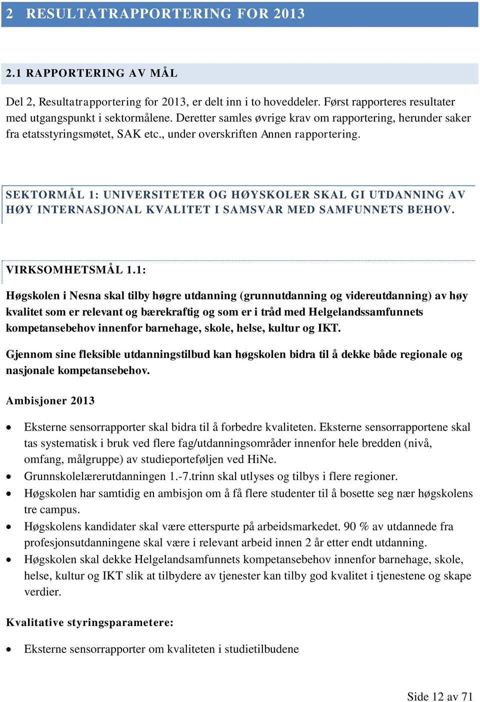 SEKTORMÅL 1: UNIVERSITETER OG HØYSKOLER SKAL GI UTDANNING AV HØY INTERNASJONAL KVALITET I SAMSVAR MED SAMFUNNETS BEHOV. VIRKSOMHETSMÅL 1.