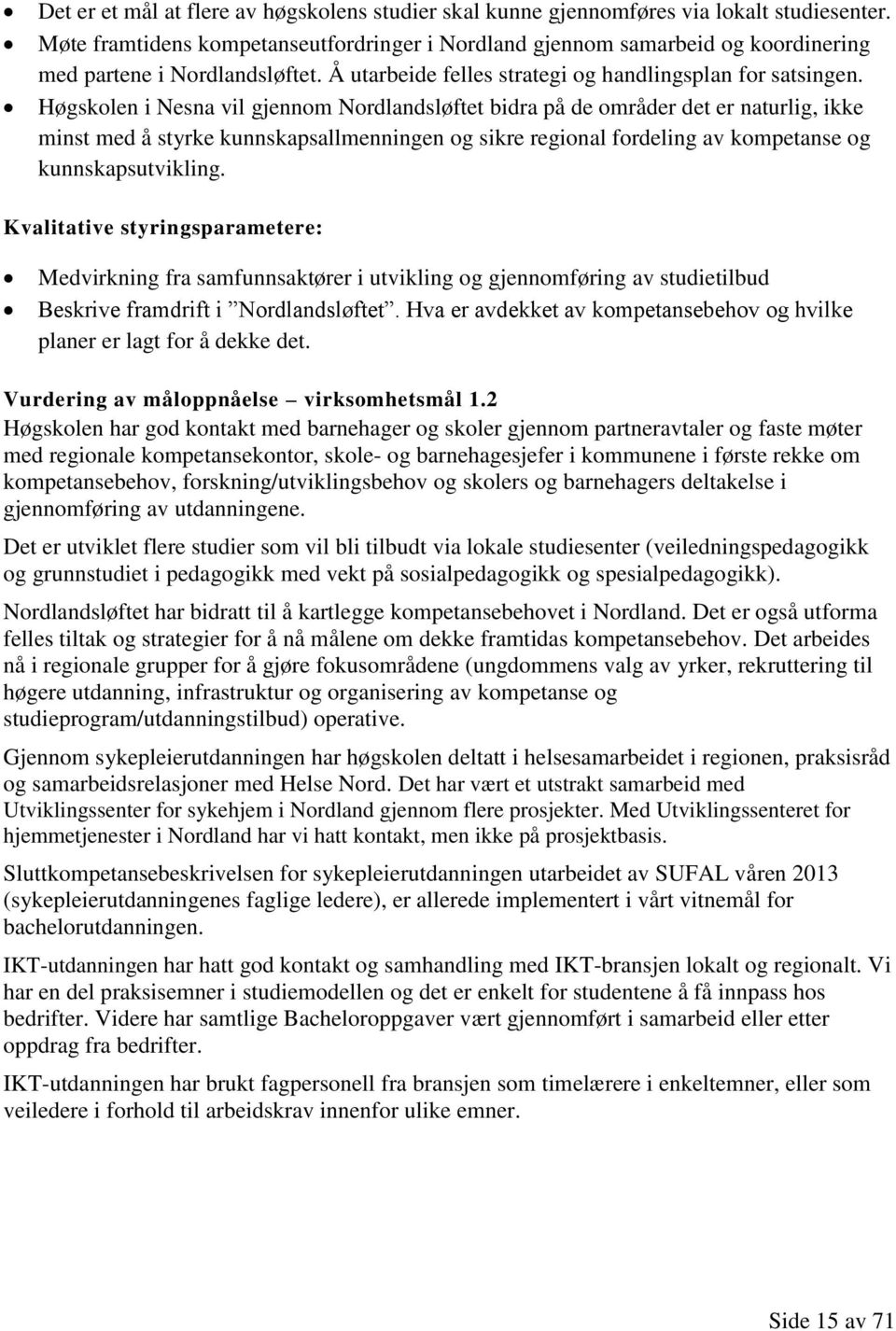 Høgskolen i Nesna vil gjennom Nordlandsløftet bidra på de områder det er naturlig, ikke minst med å styrke kunnskapsallmenningen og sikre regional fordeling av kompetanse og kunnskapsutvikling.