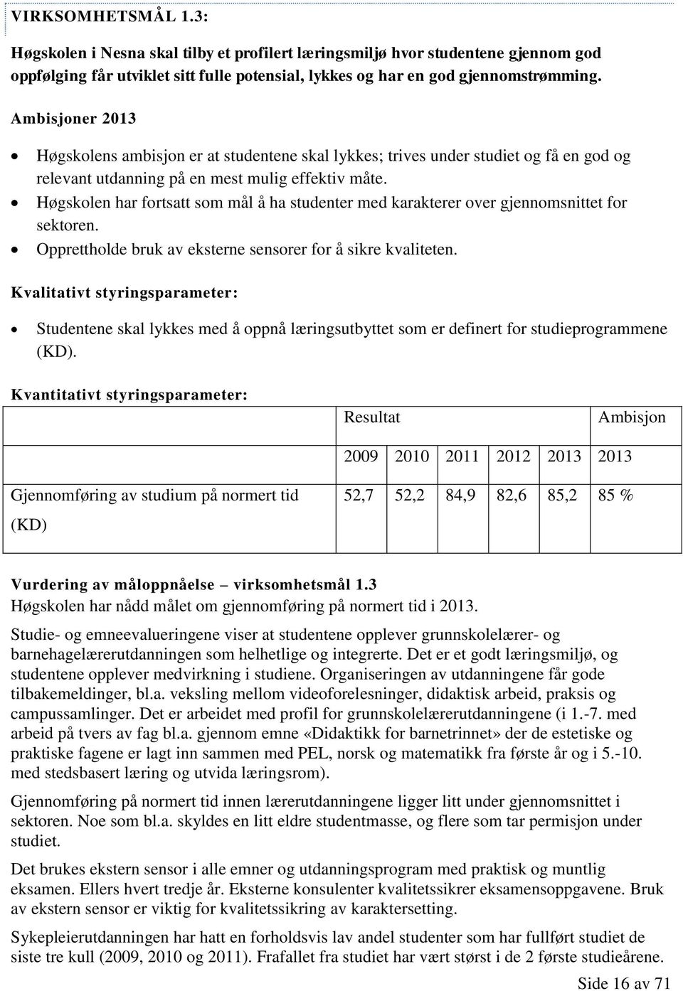 Høgskolen har fortsatt som mål å ha studenter med karakterer over gjennomsnittet for sektoren. Opprettholde bruk av eksterne sensorer for å sikre kvaliteten.