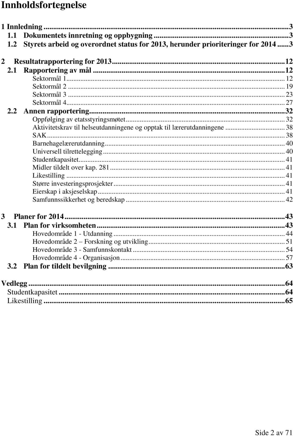 .. 32 Oppfølging av etatsstyringsmøtet... 32 Aktivitetskrav til helseutdanningene og opptak til lærerutdanningene... 38 SAK... 38 Barnehagelærerutdanning... 40 Universell tilrettelegging.