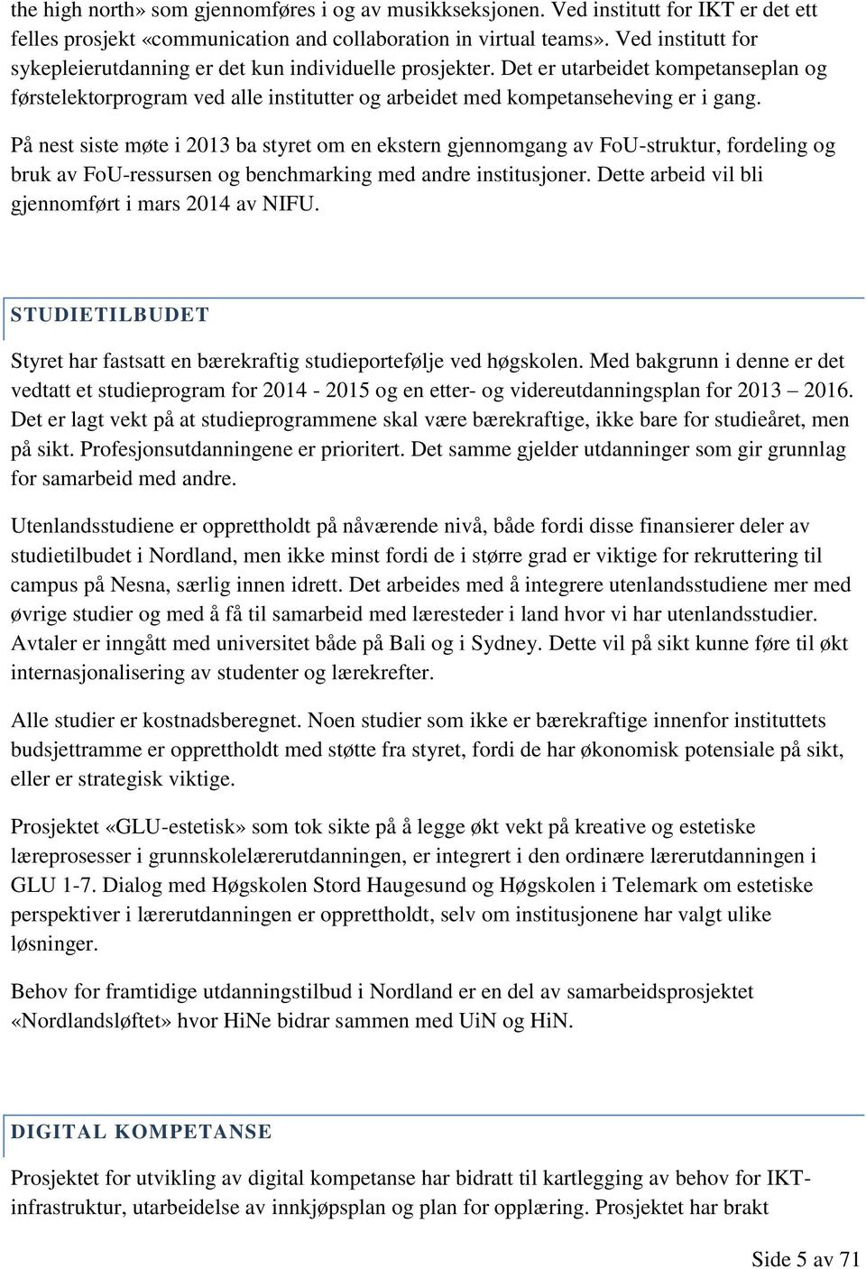 På nest siste møte i 2013 ba styret om en ekstern gjennomgang av FoU-struktur, fordeling og bruk av FoU-ressursen og benchmarking med andre institusjoner.