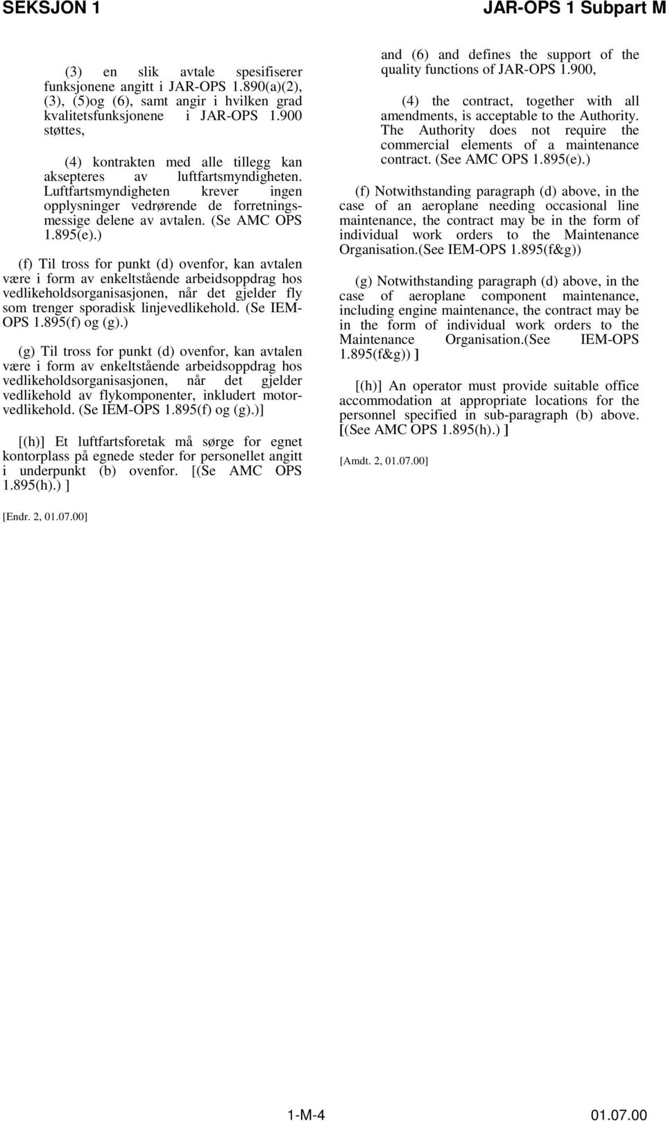 895(e).) (f) Til tross for punkt (d) ovenfor, kan avtalen være i form av enkeltstående arbeidsoppdrag hos vedlikeholdsorganisasjonen, når det gjelder fly som trenger sporadisk linjevedlikehold.