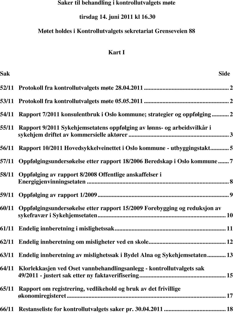 .. 2 55/11 Rapport 9/2011 Sykehjemsetatens oppfølging av lønns- og arbeidsvilkår i sykehjem driftet av kommersielle aktører.