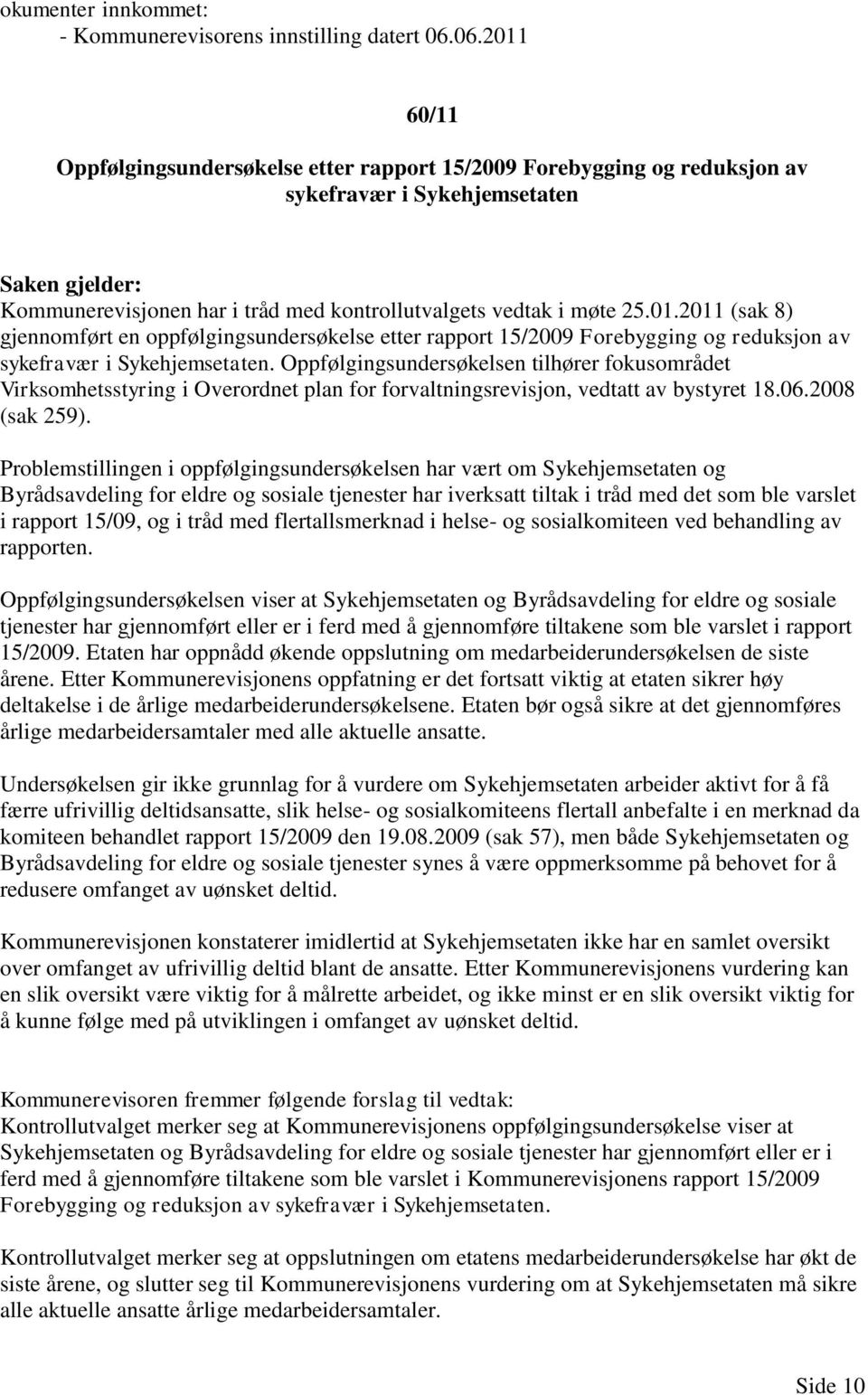 Oppfølgingsundersøkelsen tilhører fokusområdet Virksomhetsstyring i Overordnet plan for forvaltningsrevisjon, vedtatt av bystyret 18.06.2008 (sak 259).