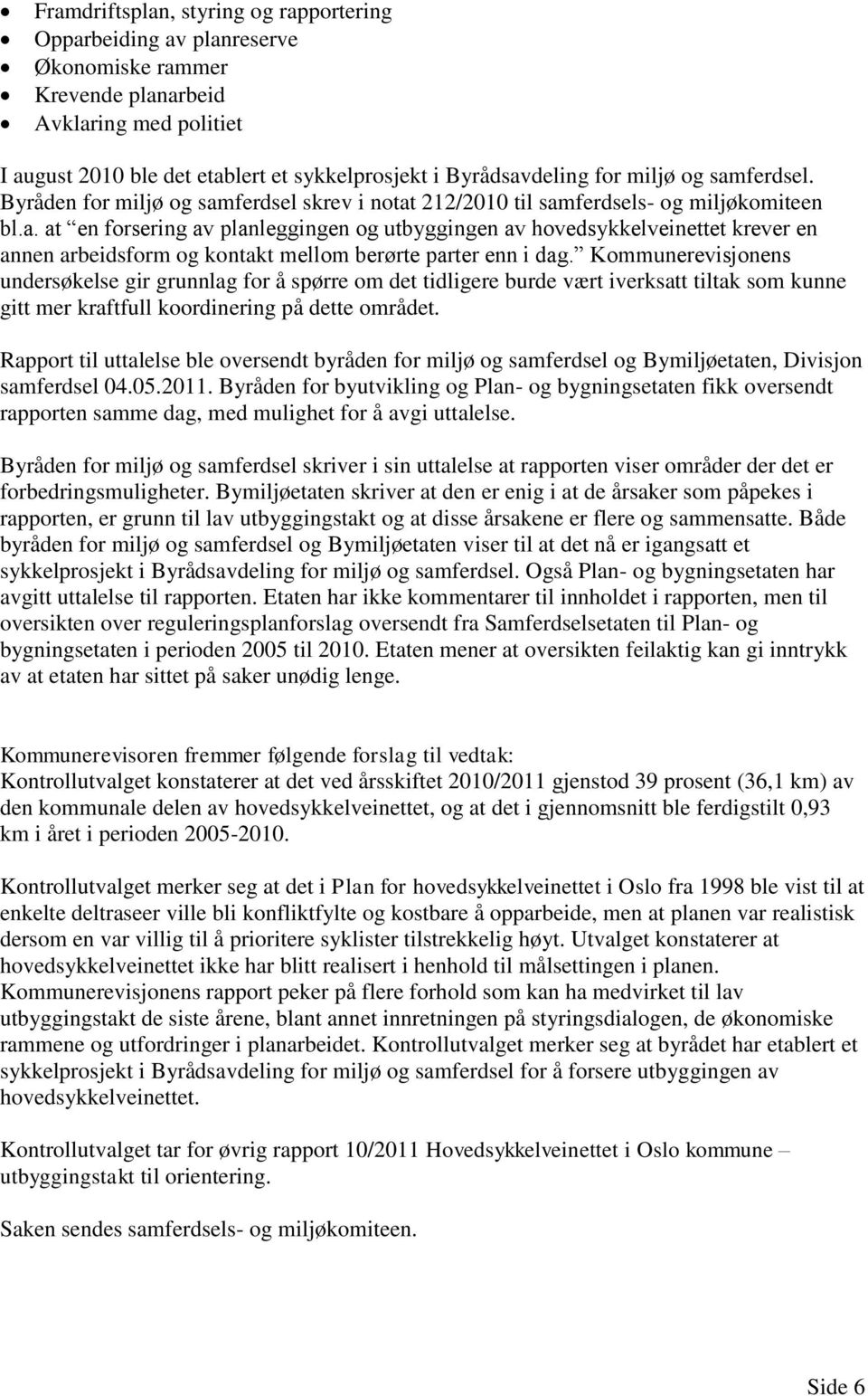 Kommunerevisjonens undersøkelse gir grunnlag for å spørre om det tidligere burde vært iverksatt tiltak som kunne gitt mer kraftfull koordinering på dette området.