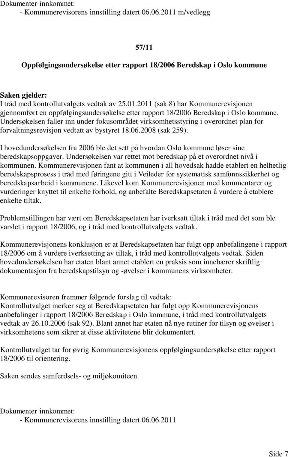 Undersøkelsen faller inn under fokusområdet virksomhetsstyring i overordnet plan for forvaltningsrevisjon vedtatt av bystyret 18.06.2008 (sak 259).