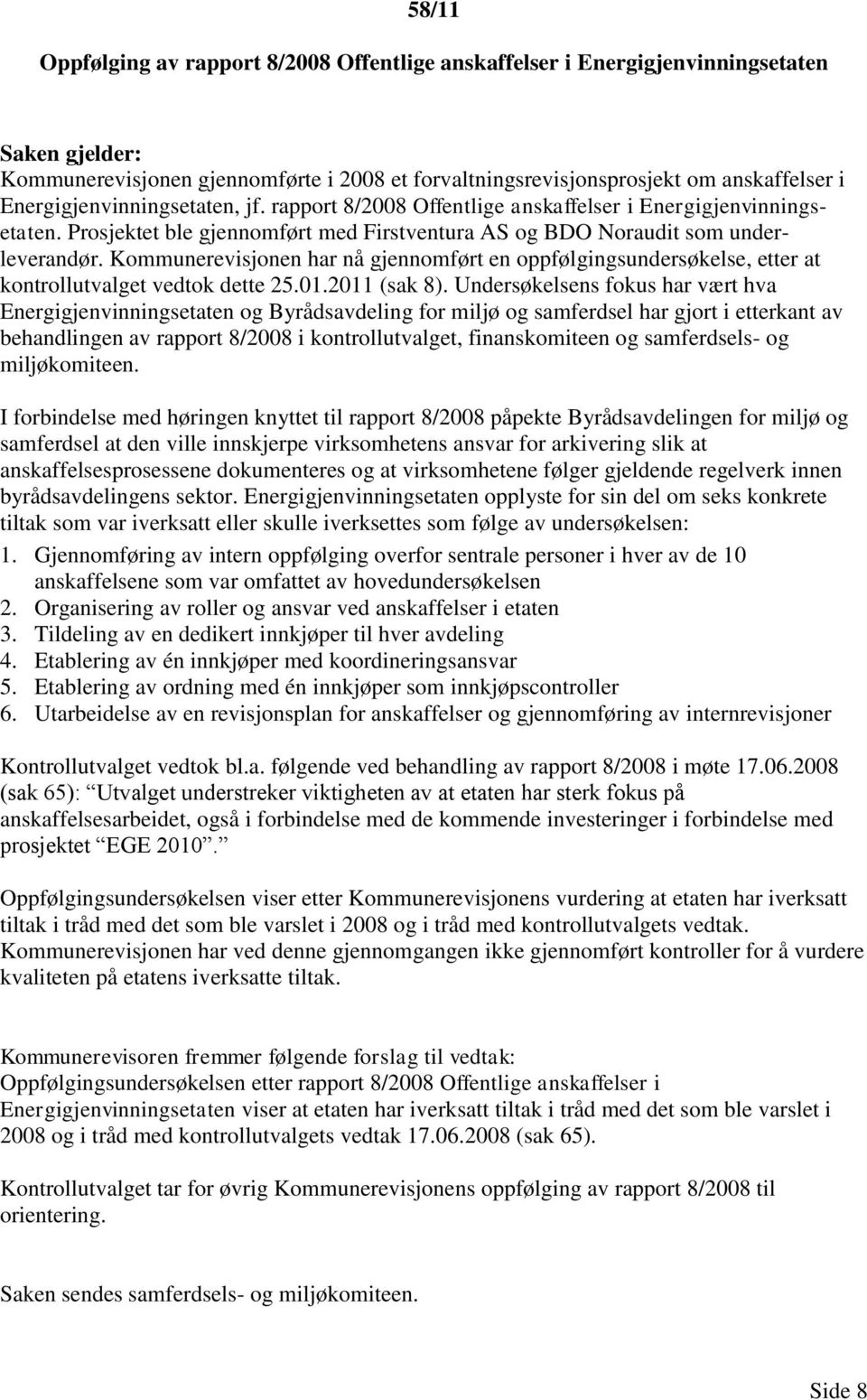 Kommunerevisjonen har nå gjennomført en oppfølgingsundersøkelse, etter at kontrollutvalget vedtok dette 25.01.2011 (sak 8).