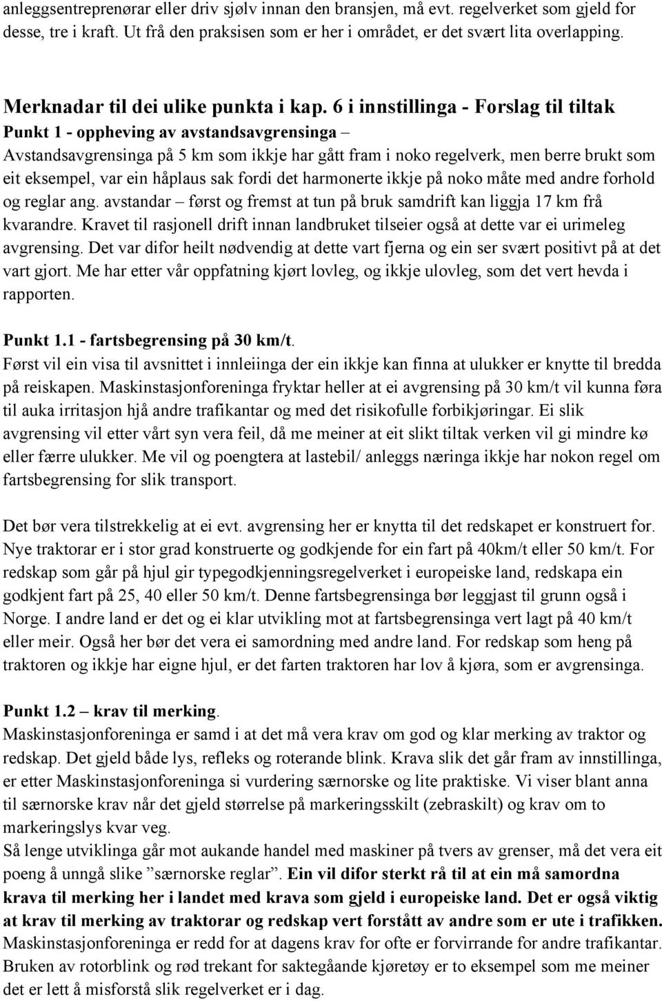 6 i innstillinga - Forslag til tiltak Punkt 1 - oppheving av avstandsavgrensinga Avstandsavgrensinga på 5 km som ikkje har gått fram i noko regelverk, men berre brukt som eit eksempel, var ein