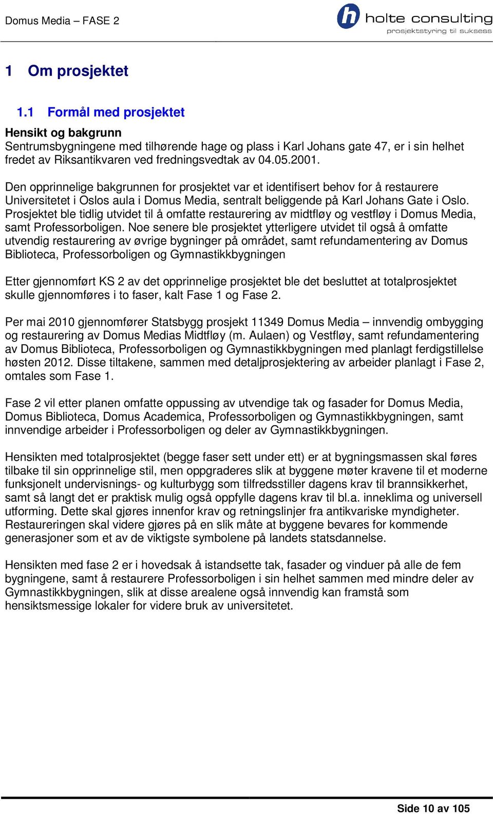 Prosjektet ble tidlig utvidet til å omfatte restaurering av midtfløy og vestfløy i Domus Media, samt Professorboligen.