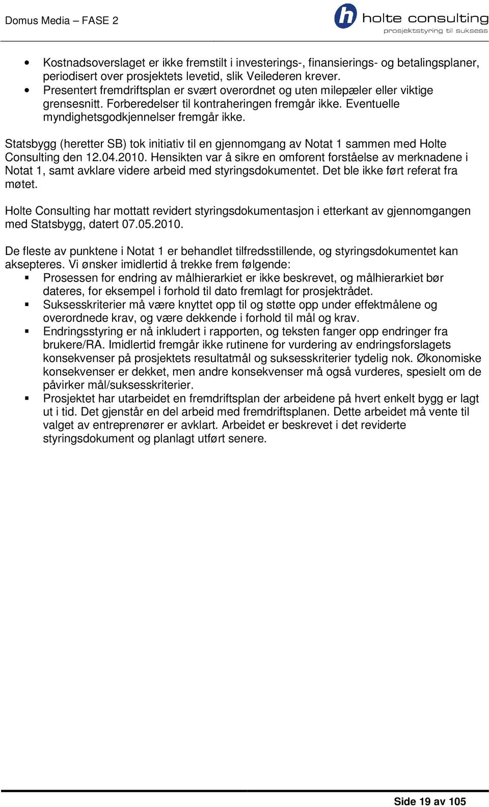 Statsbygg (heretter SB) tok initiativ til en gjennomgang av Notat 1 sammen med Holte Consulting den 12.04.2010.