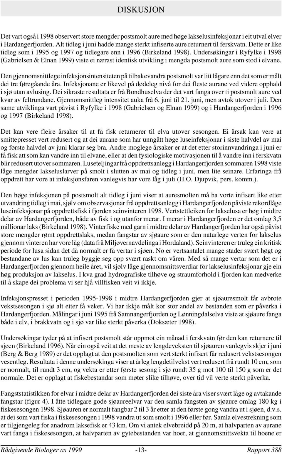 Undersøkingar i Ryfylke i 1998 (Gabrielsen & Elnan 1999) viste ei nærast identisk utvikling i mengda postsmolt aure som stod i elvane.