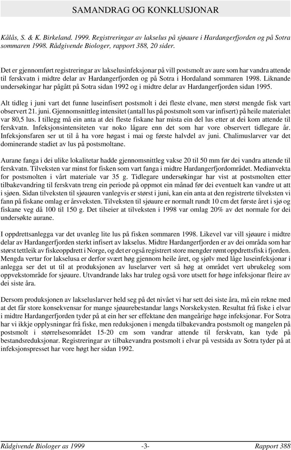 Liknande undersøkingar har pågått på Sotra sidan 1992 og i midtre delar av Hardangerfjorden sidan 1995.