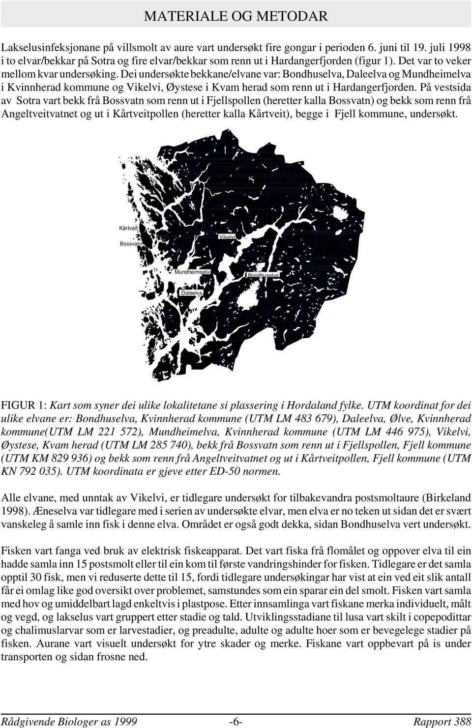 Dei undersøkte bekkane/elvane var: Bondhuselva, Daleelva og Mundheimelva i Kvinnherad kommune og Vikelvi, Øystese i Kvam herad som renn ut i Hardangerfjorden.