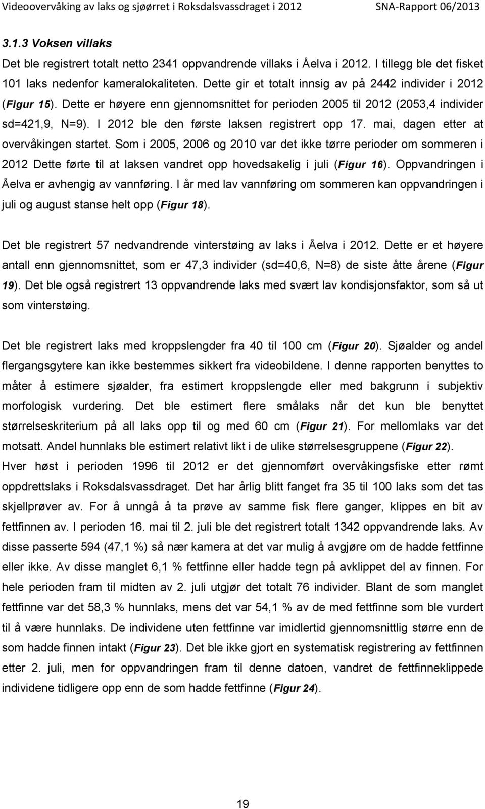 I 212 ble den første laksen registrert opp 17. mai, dagen etter at overvåkingen startet.